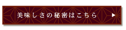 美味しさの秘密はこちら