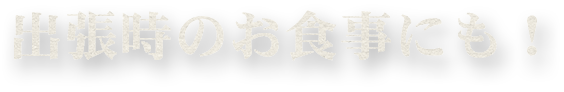 出張時のお食事にも！